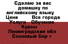 Сделаю за вас домашку по английскому языку! › Цена ­ 50 - Все города Услуги » Обучение. Курсы   . Ленинградская обл.,Сосновый Бор г.
